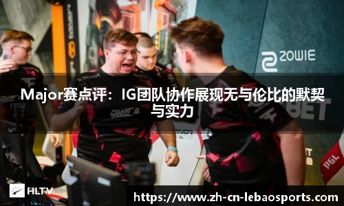 Major赛点评：IG团队协作展现无与伦比的默契与实力
