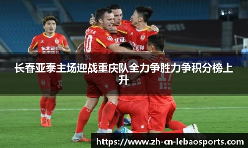 长春亚泰主场迎战重庆队全力争胜力争积分榜上升
